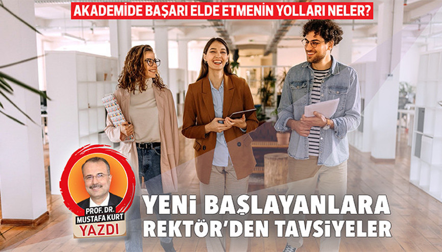 Akademide başarı elde etmenin yolları neler Yeni başlayanlara Rektör’den tavsiyeler