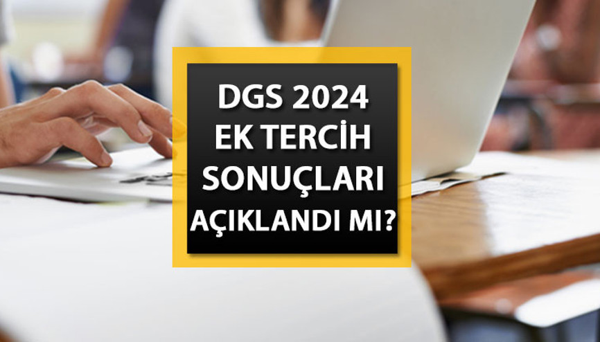 DGS EK TERCİH SONUCU ÖĞRENME EKRANI 2024: DGS ek tercih sonuçları açıklandı mı, ne zaman açıklanacak ÖSYM ek yerleştirme sonuçları nasıl öğrenilir