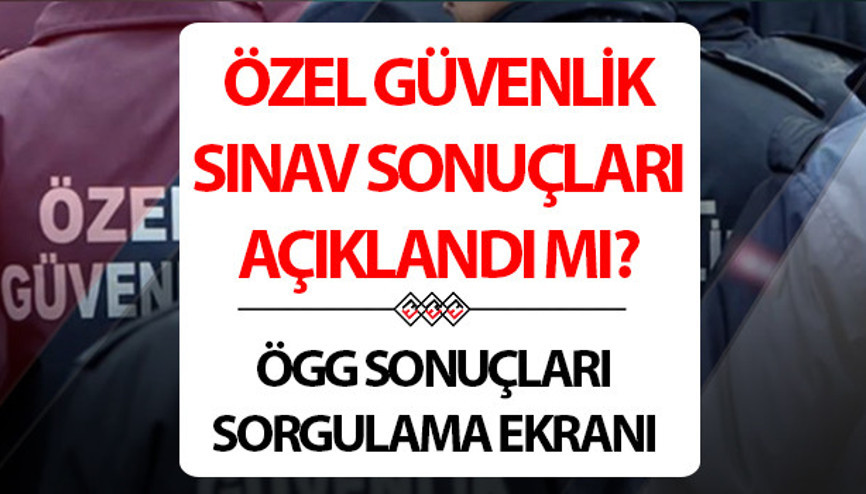 ÖGG sınav sonuçları sorgulama (görüntüleme) ekranı | EGM Özel Güvenlik Görevlisi sonuçları açıklandı mı, ne zaman açıklanacak ÖGG 111. Temel Eğitim ve 87. Yenileme Eğitimi sınav sonuçları tarihi