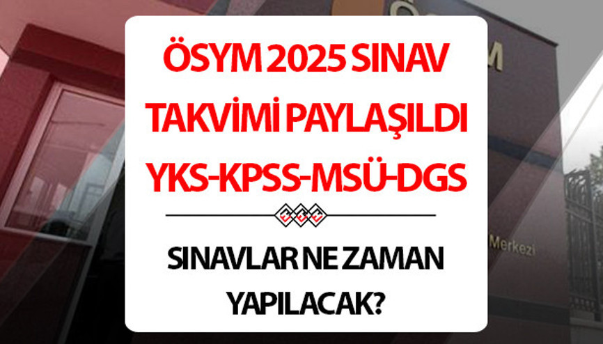 Üniversite sınavı ne zaman YKS tarihi belli oldu 2025 ÖSYM YKS, KPSS, ALES, YDS sınav tarihi detayları