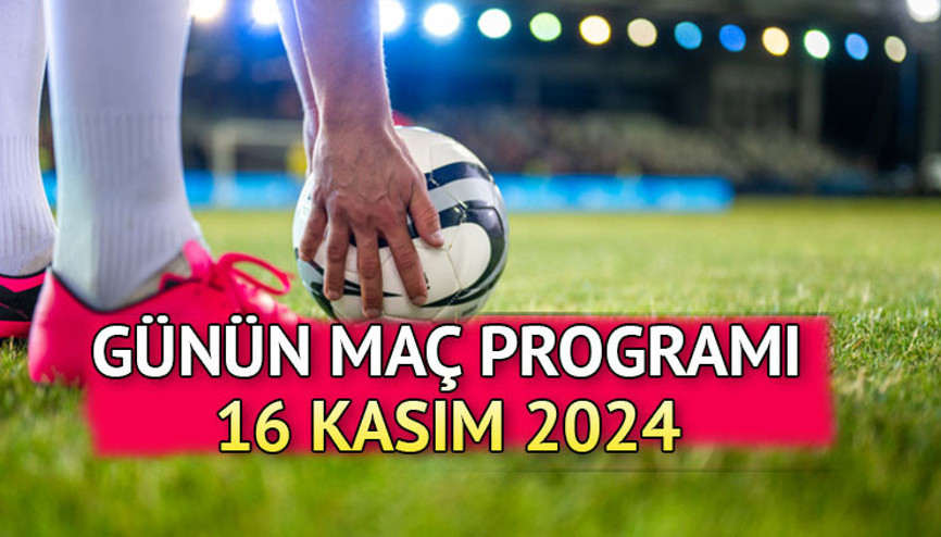 MAÇ PROGRAMI 16 KASIM CUMARTESİ  2024 (MİLLİ MAÇ GÜNÜ) : Bu akşam hangi maçlar var, saat kaçta, hangi kanalda Bugün kimin maçı var