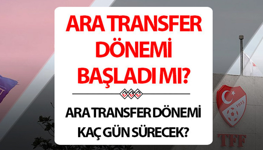 Ara transfer dönemi başladı mı 2024-2025 ara transfer sezonu ne zaman açılacak ve kaç gün sürecek