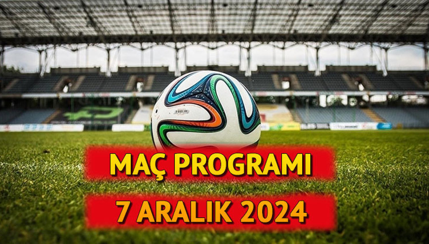 BUGÜNKÜ MAÇ PROGRAMI 7 ARALIK 2024 || Bugün hangi maçlar var, saat kaçta, hangi kanalda Bugün kimin maçı var