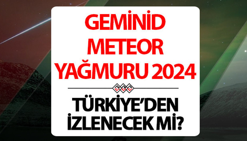 METEOR YAĞMURU NE ZAMAN, SAAT KAÇTA Gökyüzünde ışıl ışıl meteor yağmuru şöleni Geminid meteor yağmuru bu gece mi, nereden izlenir, Türkiyeden görülecek mi