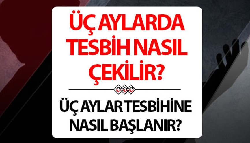Üç Aylar tesbihine nasıl başlanır, nasıl çekilir Üç Aylarda çekilecek tesbihler ve zikirler nelerdir İşte 3 aylar tesbihleri ve zikirleri