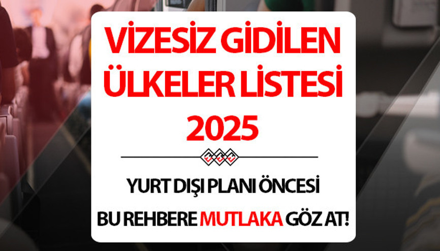 VİZESİZ ÜLKELER 2025: Tam liste (Detaylı rota önerisi).. Vizesiz gidilecek ülkeler ve verilen vize süreleri