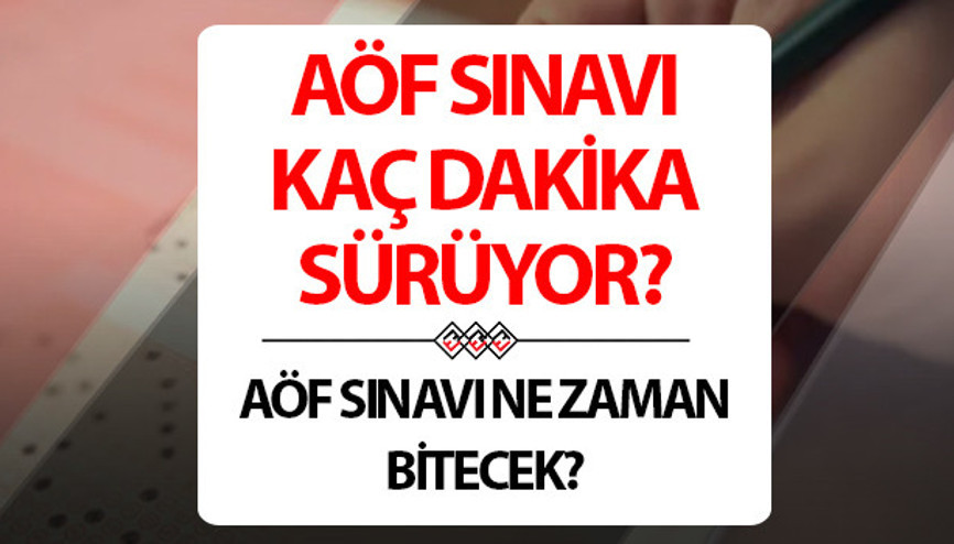 AÖF sınavı kaç dakika AÖF sınavı ne zaman biter, kaç saat sürer AÖF sınavı kaç dakika AÖF sınavı ne zaman biter, kaç saat sürer