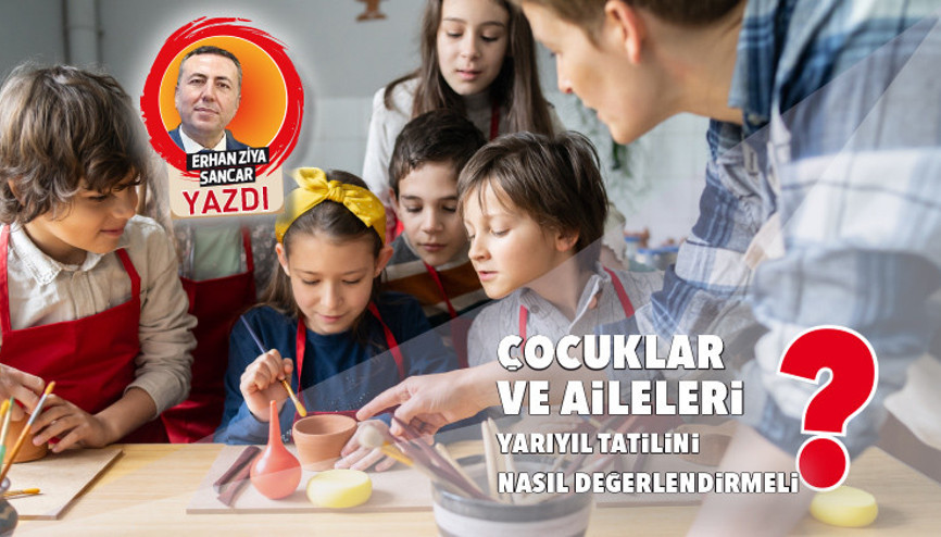 Çocuklar ve aileleri yarıyıl tatilini nasıl değerlendirmeli