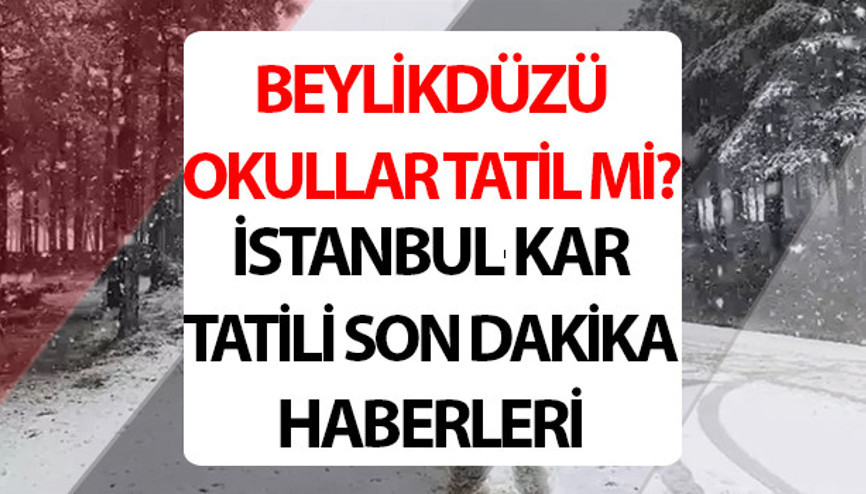 İstanbul Beylikdüzünde okullar tatil mi 11-12 Şubat 2025 bugün ve yarın Beylikdüzünde kar tatili var mı İstanbul Valiliği kar tatili açıklaması