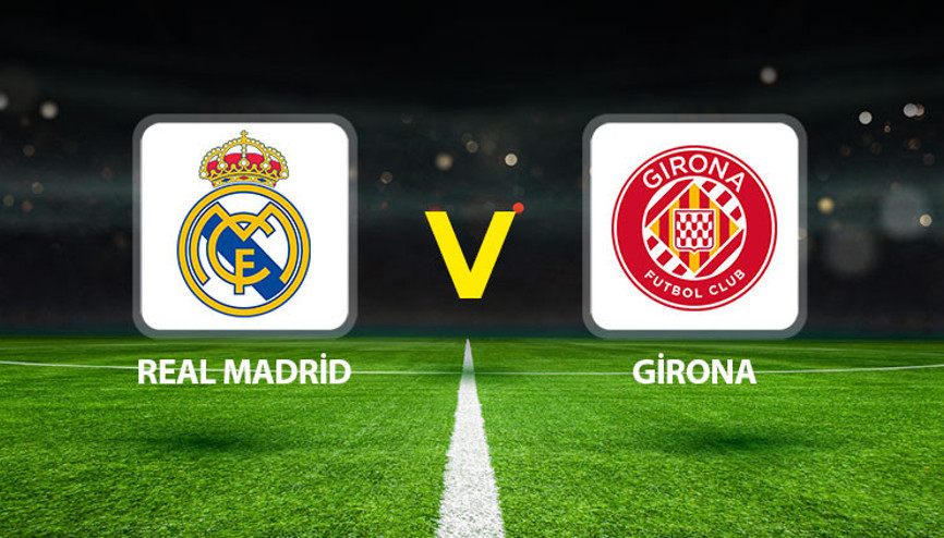 Real Madrid Girona maçı ne zaman saat kaçta, hangi kanalda