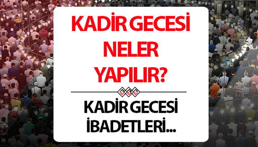 KADİR GECESİ İBADETLERİ (Bu gece neler yapılır): Kadir Gecesi yapılacaklar | Kadir Gecesinde ne yapılır, nasıl ibadet edilir Kadir Gecesi ibadetleri nelerdir ve kaç rekat namaz kılınır Diyanet bilgileri