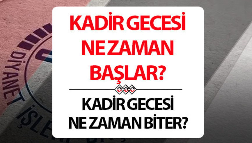 KADİR GECESİ NE ZAMAN BAŞLAR VE BİTER Kadir Gecesi ibadetleri saat kaçta yapılır, ne zaman başlıyor Kadir Gecesi ibadetleri nelerdir