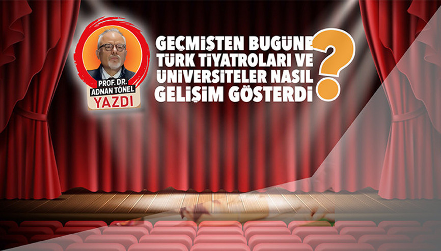 Geçmişten bugüne Türk tiyatroları ve üniversiteler nasıl gelişim gösterdi