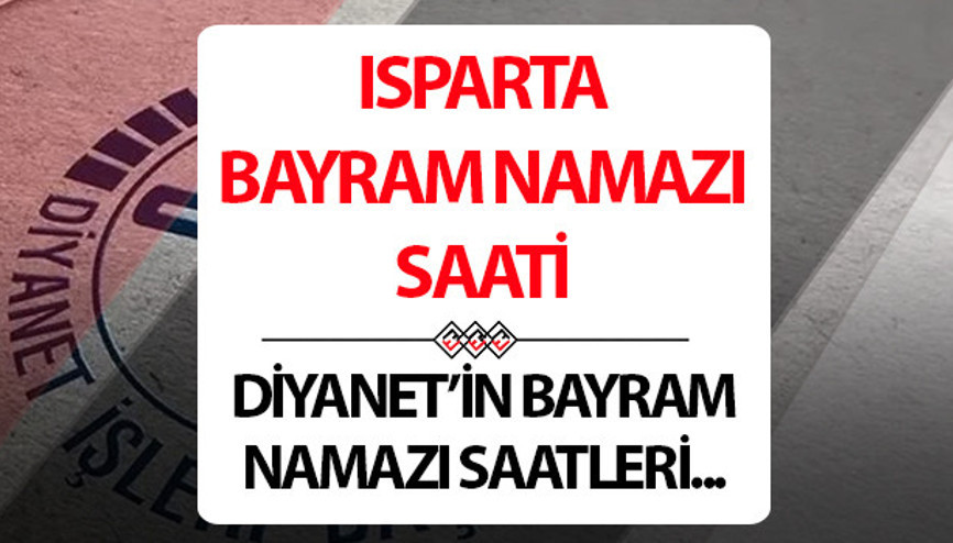 ISPARTA BAYRAM NAMAZI SAATİ: Isparta bayram namazı saat kaçta Isparta bayram namazı saati 2025 Diyanet açıklaması