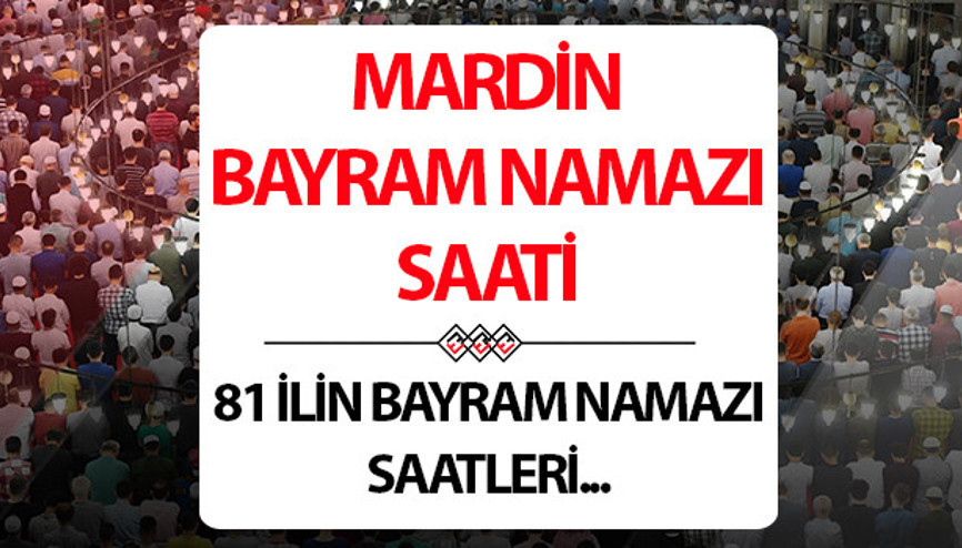 Mardin bayram namazı saat kaçta Mardin bayram namazı saati 2025 Diyanet açıklaması