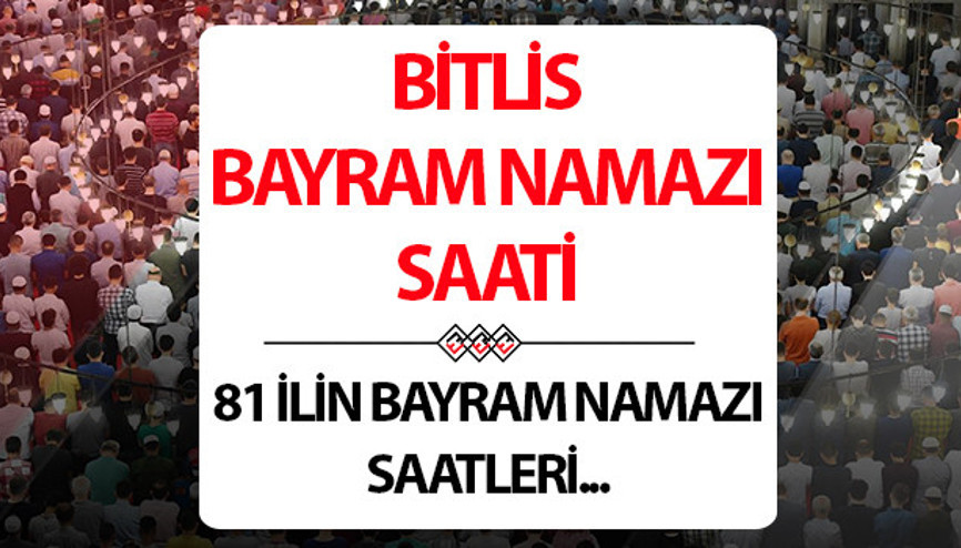 BİTLİS BAYRAM NAMAZI SAATİ 2025: Bitlis bayram namazı saat kaçta kılınacak (Ramazan Bayramı namaz saati) 2025 Bitlis bayram namazı saati Diyanet açıklaması