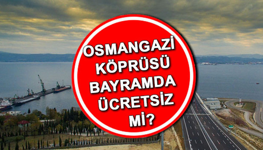 Bayramda Osmangazi Köprüsü ücretsiz mi, bedava mı 2025 Arefe günü ve Ramazan Bayramında (29 Mart-1 Nisan 2025) Osmangazi Köprüsü geçişleri ücretli mi, bedava mı Açıklama geldi