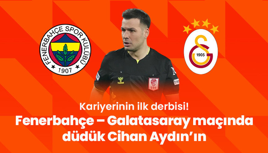 Kariyerinin ilk derbisi Fenerbahçe – Galatasaray maçında düdük Cihan Aydın’ın