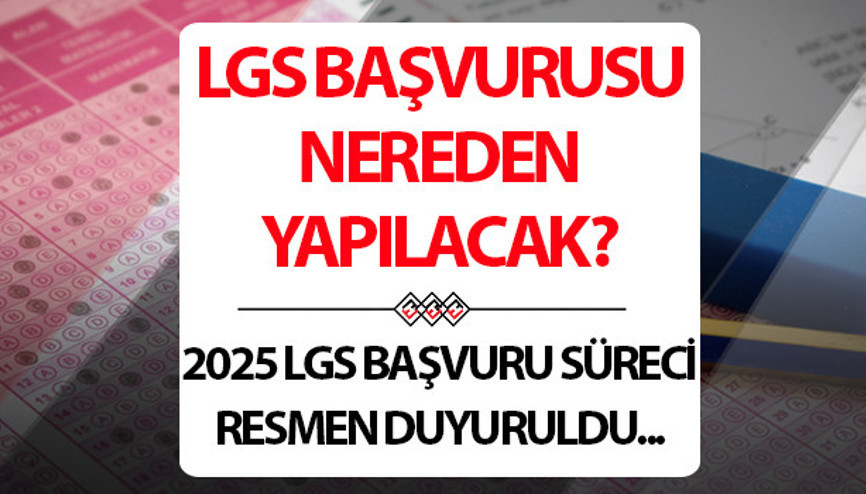 LGS başvurusu nasıl ve ne zaman yapılır 2025 LGS başvuru detayları