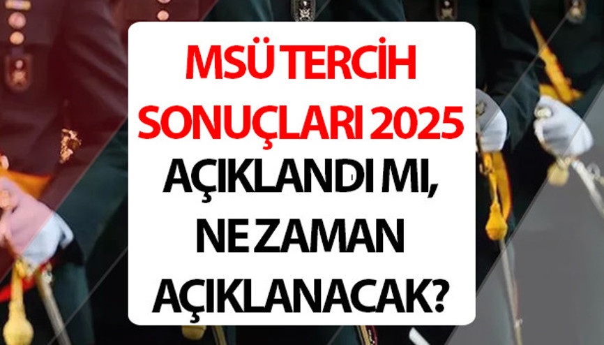 MSÜ tercih sonuçları ne zaman açıklanacak 2025 MSÜ sonuçları açıklandı mı 2025 MSÜ tercih son tarih