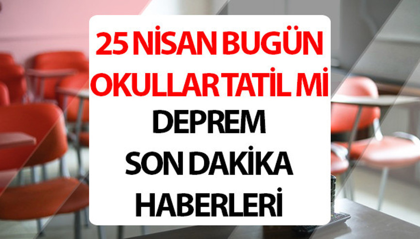 Bugün (25 Nisan Cuma) okullar tatil mi 2025 Deprem nedeniyle İstanbul, Yalova, Tekirdağ, Kocaeli, Kütahya da bugün okullar tatil edildi mi, okul var mı, hangi illerde okullar tatil