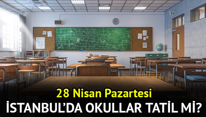 İstanbul’da bugün (28 Nisan Pazartesi) okullar tatil mi 28 Nisan Pazartesi İstanbul’da okul var mı, yok mu, tatil kararı geldi mi