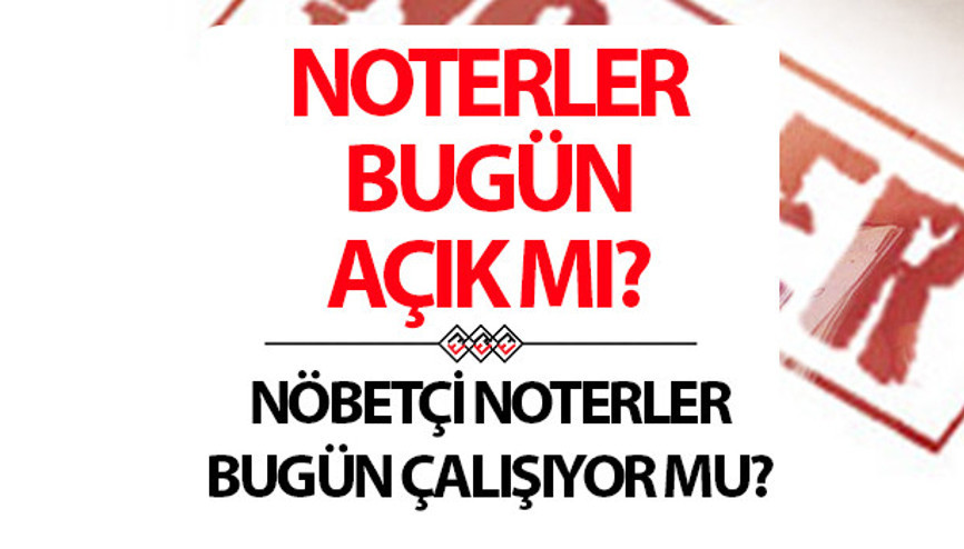 1 Mayıs noterler açık mı, kapalı mı 1 Mayısta nöbetçi noter var mı