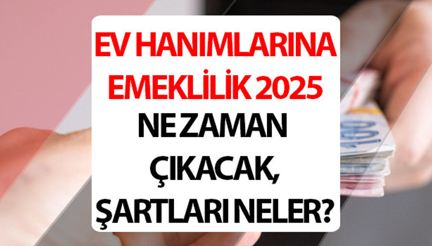 EV HANIMLARINA EMEKLİLİK HAKKI SON DURUM|| Ev Hanımlarına emeklilik 2025 başvuru ne zaman, şartları neler belli oldu mu EV HANIMLARINA EMEKLİLİK HAKKI SON DURUM|| Ev Hanımlarına emeklilik 2025 başvuru ne zaman, şartları neler belli oldu mu