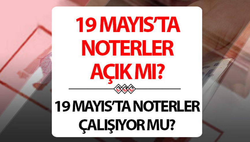 Noterler 19 Mayıs 2025 Pazartesi günü çalışıyor mu, nöbetçi noterler mi açık 19 Mayıs (Bugün) noterler açık mı, kapalı mı İşte resmi tatil noter çalışma saatleri