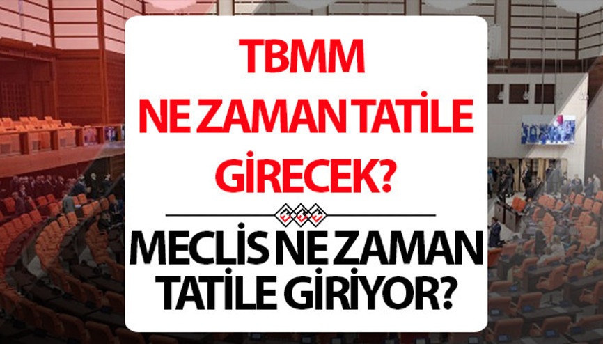 Meclis ne zaman tatile girecek 2025 TBMM tatil başlangıç tarihi Meclis ne zaman tatile girecek 2025 TBMM tatil başlangıç tarihi