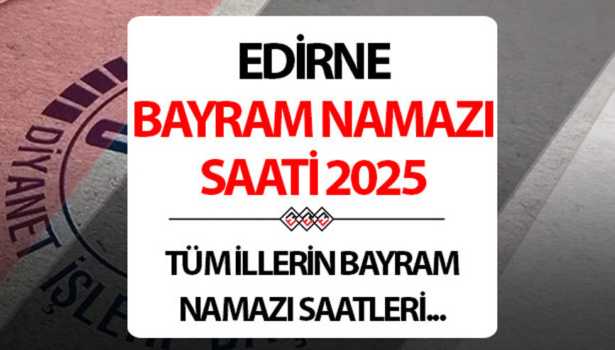 EDİRNE BAYRAM NAMAZI SAATİ 2025: Edirnede Kurban bayram namazı saat kaçta Diyanet Edirne Kurban Bayramı namaz saati EDİRNE BAYRAM NAMAZI SAATİ 2025: Edirnede Kurban bayram namazı saat kaçta Diyanet Edirne Kurban Bayramı namaz saati