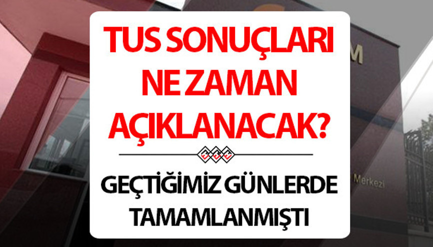 TUS tercih sonuçları açıklandı mı, ne zaman açıklanacak 2025 ÖSYM TUS sonuç sorgulama detayları