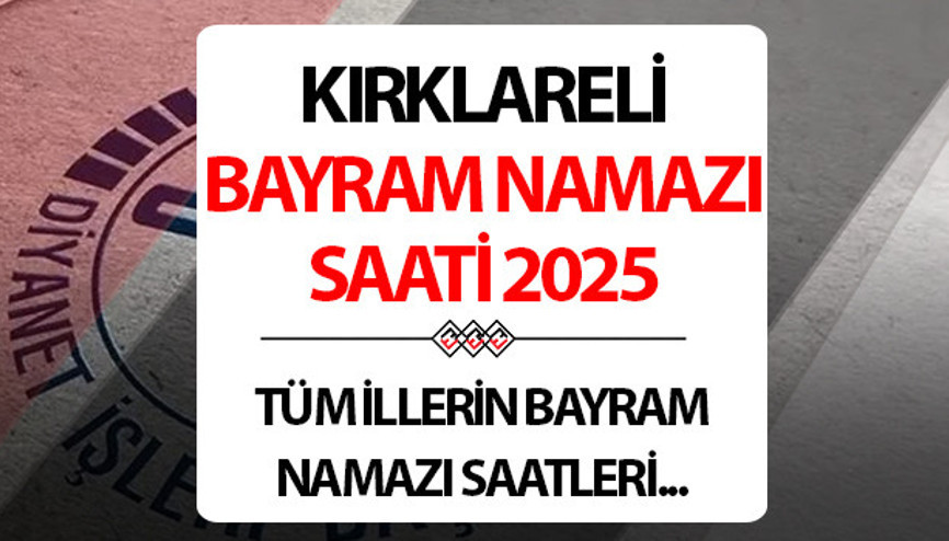 KIRKLARELİ BAYRAM NAMAZI SAATİ 2025: Kırklarelide Kurban bayram namazı saat kaçta Diyanet Kırklareli Kurban Bayramı namaz saati