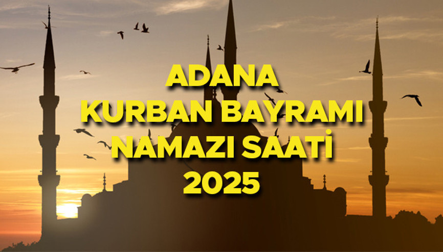 ADANA BAYRAM NAMAZI SAATİ KAÇ 2025 KURBAN BAYRAMI || Adana Kurban Bayramı namazı saat kaçta, ne zaman Diyanet yayınladı: 2025 Adana bayram namazı vakti