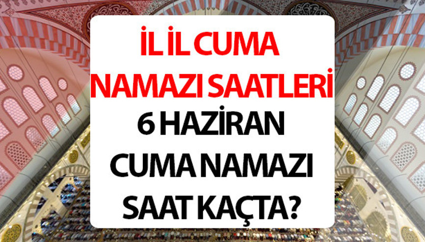 DİYANET CUMA NAMAZI SAATLERİ 6 HAZİRAN 2025 İstanbul Ankara İzmir Adana (İl il cuma namazı vakitleri) | Cuma saat kaçta, kaç rekat, nasıl kılınır İşte cuma namazı saati