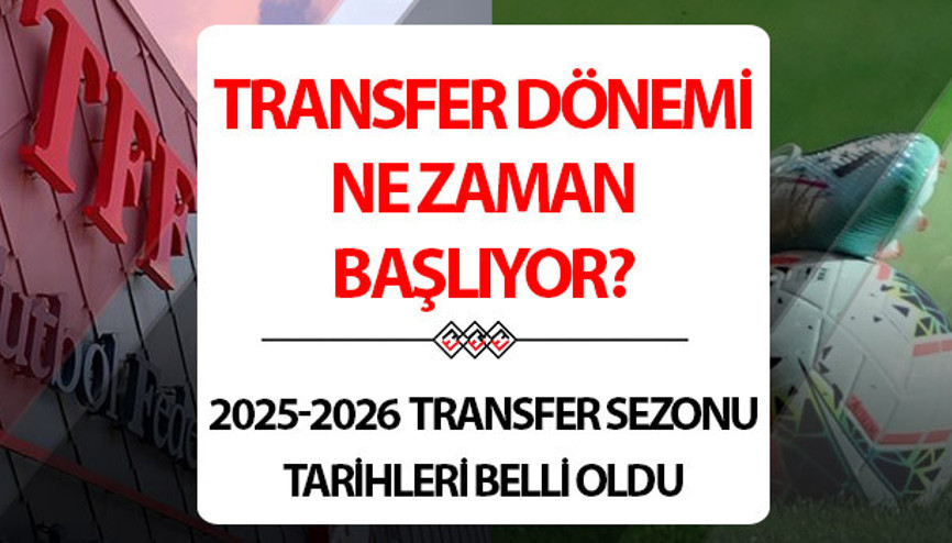 Süper Lig transfer sezonu ne zaman başlıyor 2025 | Futbolda transfer dönemi başladı mı, ayın kaçında başlıyor TFF yaz ve kış transfer dönemi tarihini duyurdu