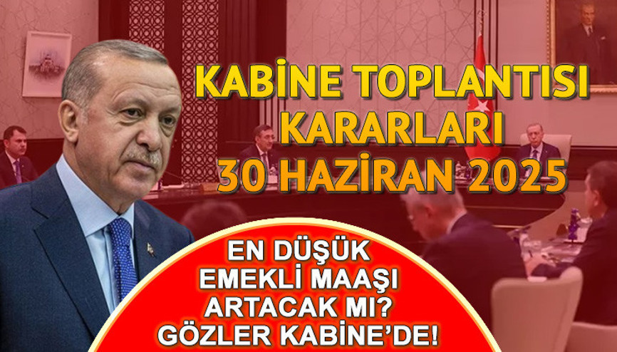 KABİNE TOPLANTISI KARARLARI SON DAKİKA (30 Haziran 2025) || Cumhurbaşkanlığı Kabine Toplantısı bitti mi, Kabine kararları ne zaman, saat kaçta açıklanacak, gündem konuları neler Gözler en düşük emekli maaşı düzenlemesinde