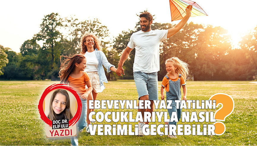 Ebeveynler yaz tatilini çocuklarıyla nasıl verimli geçirebilir