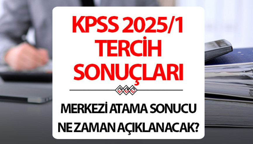 Merkezi atama sonuçları ne zaman duyurulacak KPSS 2025/1 tercih ve atama sonuçları bilgisi