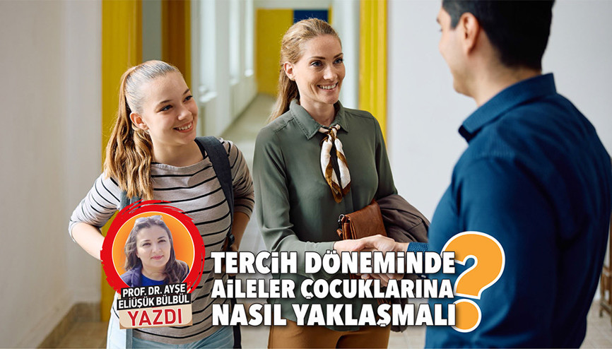 Tercih döneminde aileler çocuklarına nasıl yaklaşmalı