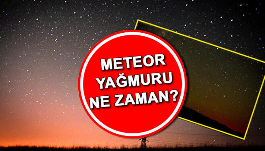 Meteor yağmuru 2025 ne zaman, başladı mı Perseid meteor yağmuru Türkiyeden izlenecek mi, nereden izlenir En yakın meteor tarihi yaklaşıyor: Ateş topları gibi görünecek