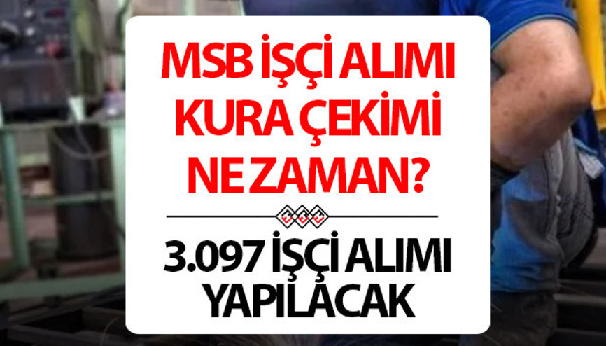 MSB İŞÇİ ALIMI KURA ÇEKİMİ NE ZAMAN 3 bin 97 işçi alımı işçi alımı kura çekilişi ne zaman yapılacak