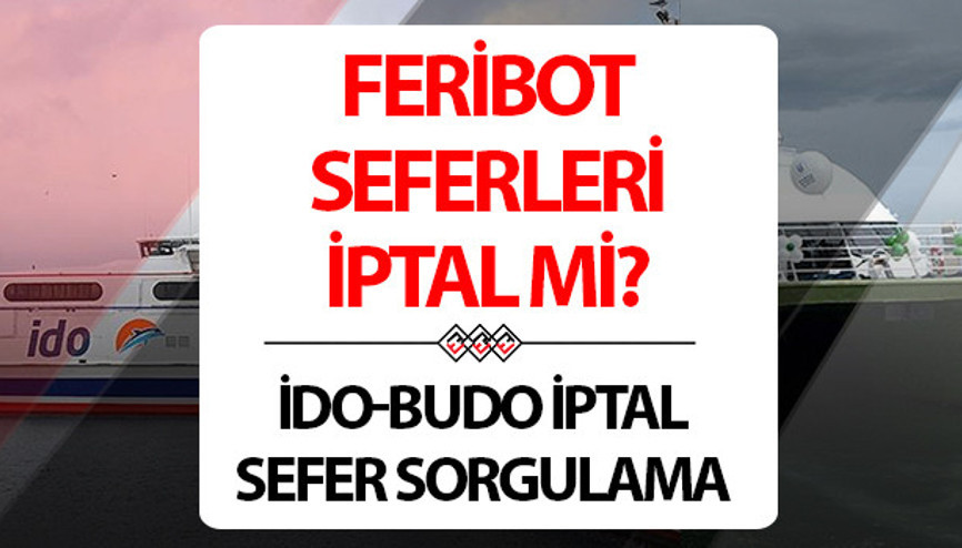 İDO-BUDO İPTAL FERİBOT SEFERİ SORGULAMA: Bugün ve yarın feribotlar iptal mi, çalışıyor mu 15-17 Ağustos hangi feribot seferleri iptal edildi İşte fırtına nedeniyle iptal edilen seferler listesi