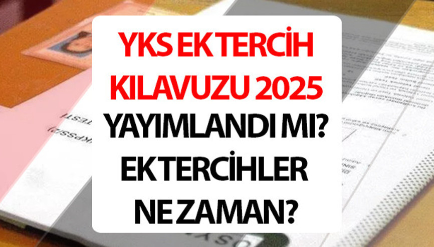 YKS EK TERCİH KILAVUZU 2025 || YKS ek yerleştirme tarihleri açıklandı mı, ne zaman başlıyor YKS ek tercih kılavuzu yayımlandı mı