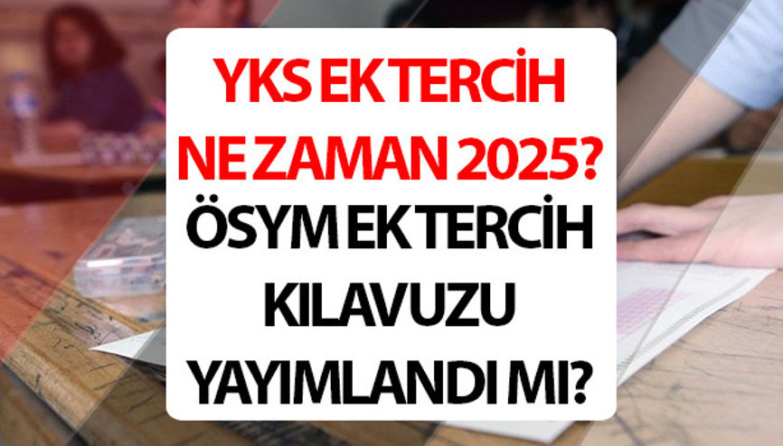 YKS ek tercihler ne zaman 2025 ÖSYM ek tercih kılavuzu 2025 yayımlandı mı