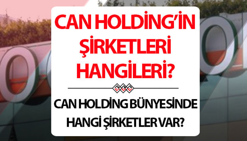 CAN HOLDİNG ŞİRKETLERİ | Can Holding şirketleri hangileri Can Holding kimin, sahibi kim Can Holding bünyesindeki şirketler hangileri