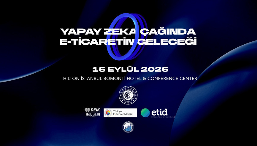 “Yapay Zekâ Çağında E-Ticaretin Geleceği Zirvesi” 15 Eylül tarihinde İstanbul’da düzenlenecek