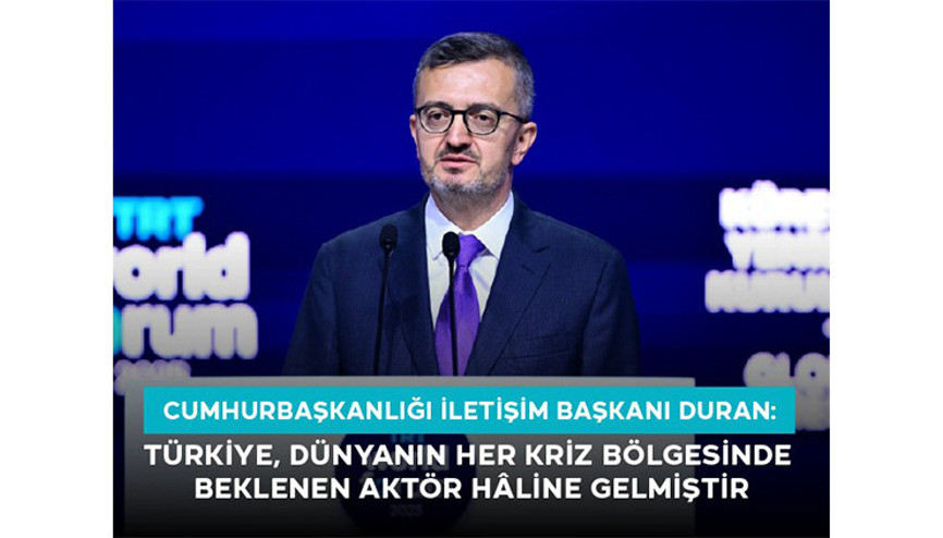 Cumhurbaşkanlığı İletişim Başkanı Duran: “Türkiye, Dünyanın Her Kriz Bölgesinde Beklenen Aktör Hâline Gelmiştir”