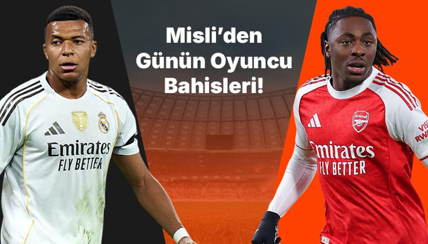 Real Madrid’in golcüsü Mbappe Arsenal’de Eze son maçlarda attığı gollerle dikkat çekiyor… İşte Misli’den günün oyuncu bahisleri