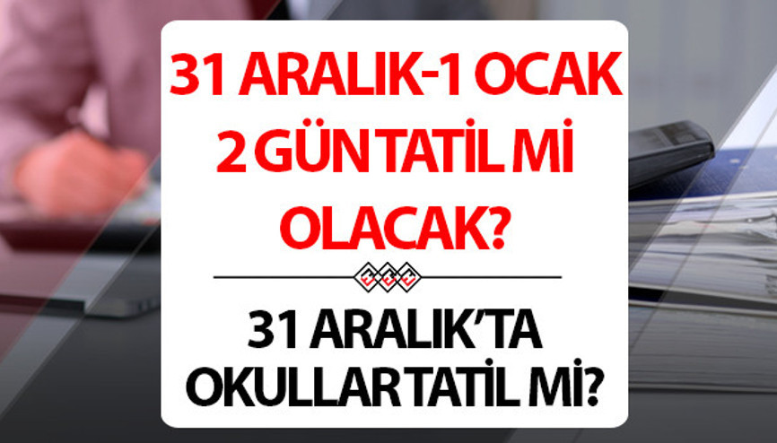 31 Aralık yarım gün mü olacak 1 Ocak Perşembe günü tatil mi, okullar kapalı mı olacak